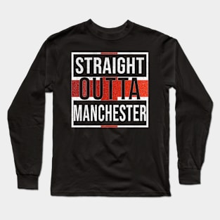 Straight Outta Manchester - Gift for England From Manchester Long Sleeve T-Shirt